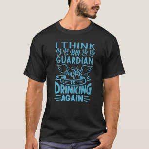 Ich glaube, mein Schutzengel trinkt wieder Sarc T-Shirt