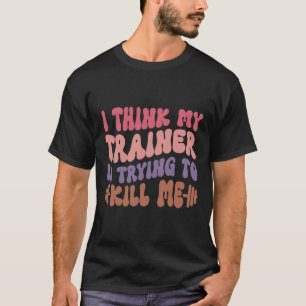 Ich glaube, mein Trainer versucht, mir das lustige T-Shirt