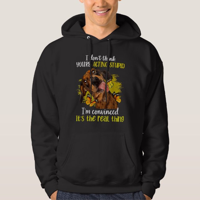 Ich glaube nicht, dass du Schauspiel Dumme Dackel  Hoodie (Vorderseite)