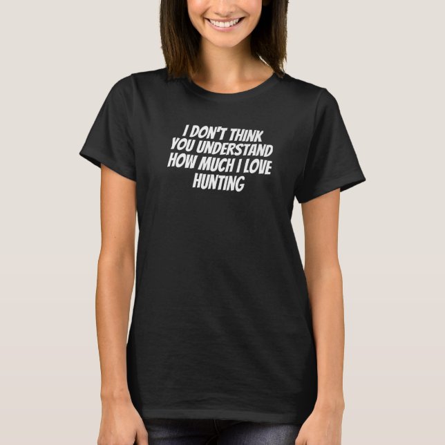 Ich glaube nicht, dass du verstehst, wie sehr ich  T-Shirt (Vorderseite)