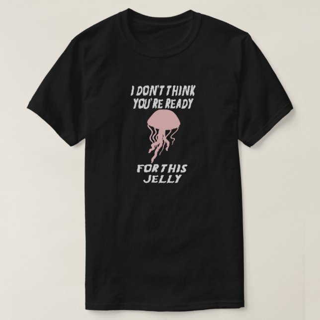 ICH GLAUBE NICHT, DASS SIE FÜR DIESEN JELLY BEREIT T-Shirt (Design vorne)