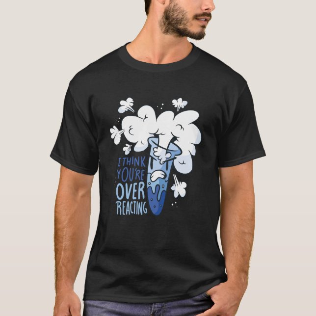 Ich glaube, Sie überreagieren Chemiker Chemist Ner T-Shirt (Vorderseite)