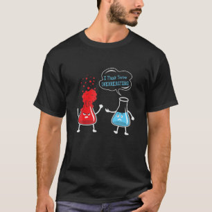 Ich glaube, Sie überreagieren den Chemie-Science- T-Shirt