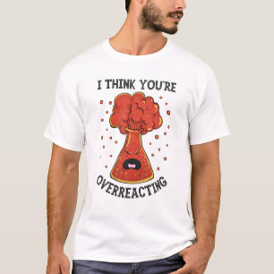 Ich glaube, Sie überreagieren die Funny Chemistry  T-Shirt