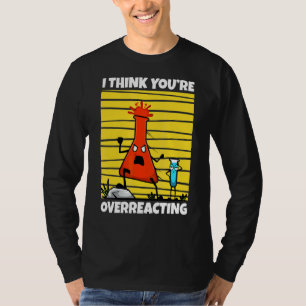 Ich glaube, Sie überreagieren Nerd Science 1 T-Shirt