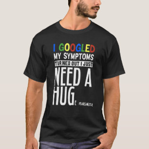 Ich googelte meine Symptome Es stellte sich heraus T-Shirt