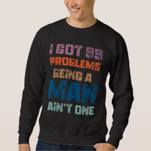 Ich Got 99 Probleme, ein Mann zu sein, kein einzig Sweatshirt