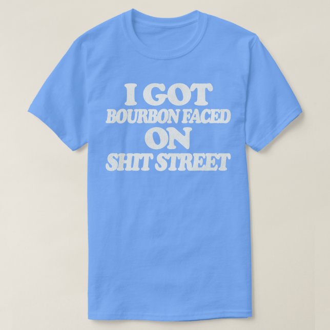 Ich Got Bourbon gegenüber der Straße T-Shirt (Design vorne)