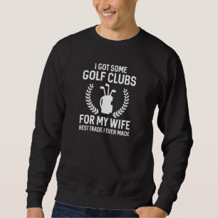 Ich Got einige Clubs für meine Ehefrau Sweatshirt
