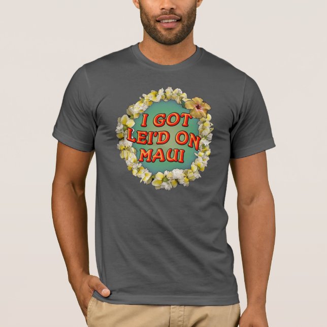 Ich got lei'd auf Maui T-Shirt (Vorderseite)