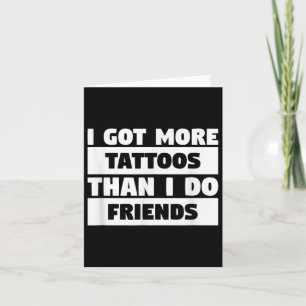 Ich Got mehr Tattoos als ich Freunde Tattoo Lover Karte