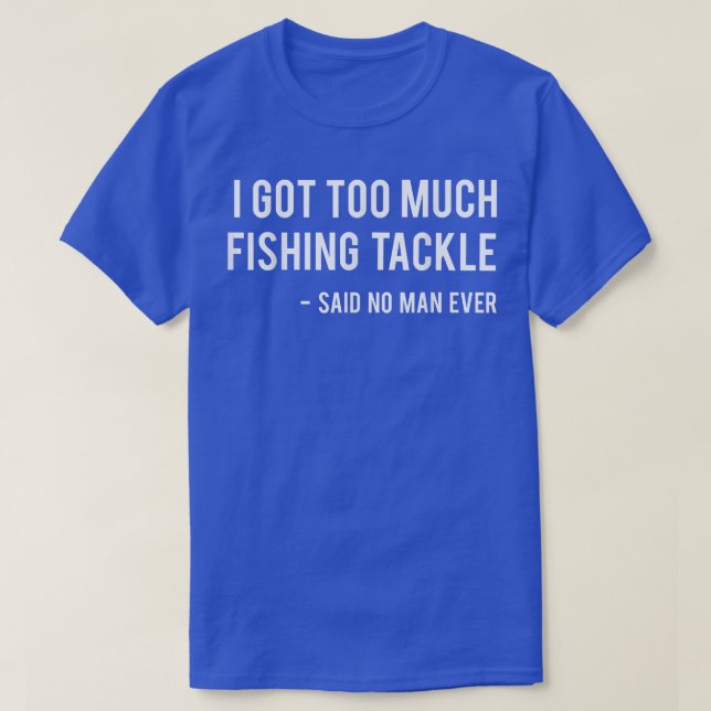 Ich Got zu viel Fischfang, sagte nie jemand Spaß T-Shirt (Design vorne)