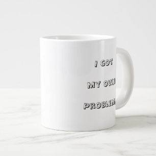 Ich hab meine eigenen Probleme – Sag’s der Welt mi Jumbo-Tasse