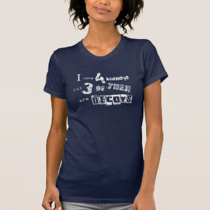 Ich habe 4 Nieren, aber 3 davon sind Decoys T-Shirt