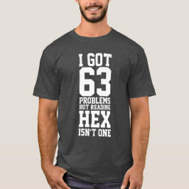 Ich habe 63 Probleme got, aber Hex zu lesen ist ni T-Shirt