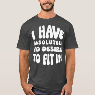 Ich habe absolut keine Lust, reinzupassen T-Shirt