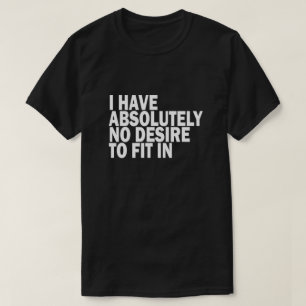 ICH HABE ABSOLUT KEINEN WUNSCH, HEREIN ZU PASSEN T-Shirt
