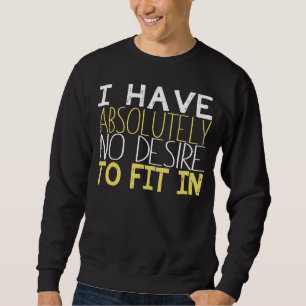Ich habe absolut keinen Wunsch, mich im Funny zu f Sweatshirt