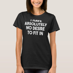 Ich habe absolut keinen Wunsch, mich im Funny zu f T-Shirt