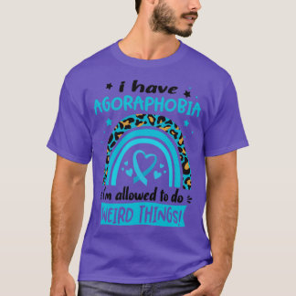 Ich habe Agoraphobie und ich darf seltsame Dinge t T-Shirt