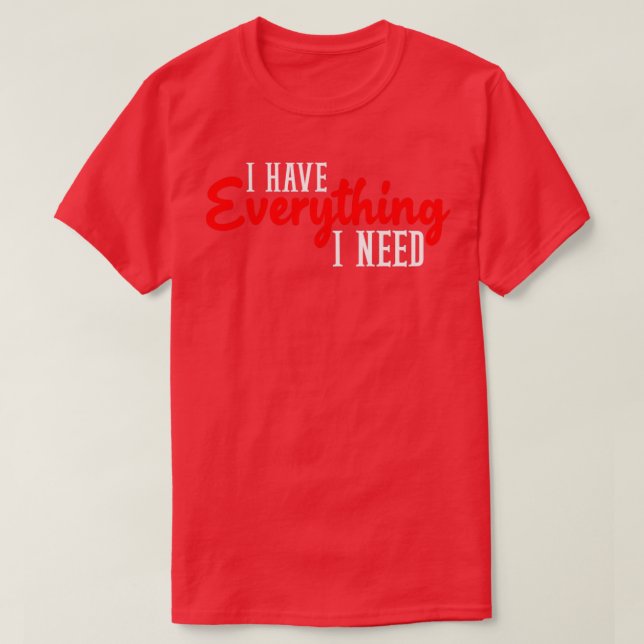 Ich habe alles, was ich brauche. Ich bin alles, wa T-Shirt (Design vorne)