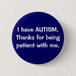 Ich habe AUTISMUS. Dank für Sein geduldig mit mir Button