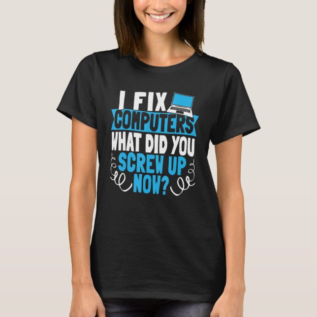 Ich habe Computer repariert, was Sie jetzt aufgesa T-Shirt (Vorderseite)