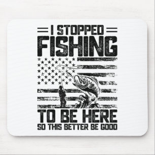 Ich habe das Fischen aufgegeben, um hier zu sein,  Mousepad