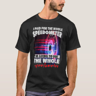 Ich Habe Das Ganze Tachometer Bezahlt Ich Werde Es T-Shirt