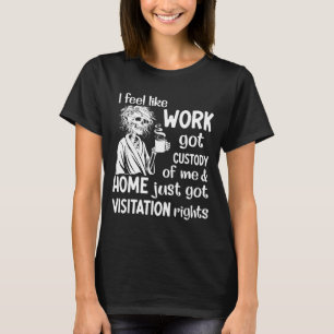 Ich habe das Gefühl, dass die Arbeit das Sorgerech T-Shirt