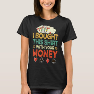 Ich habe das gekauft, als dein Poker Karten spielt T-Shirt