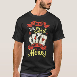 Ich habe das mit deinem Geld gekauft Glücksspiel P T-Shirt