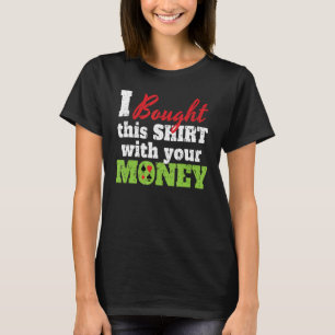 Ich habe das mit deinem Geld gekauft. Ich habe Tex T-Shirt