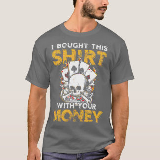Ich habe das mit deinem Glücksspiel-Geschenk gekau T-Shirt