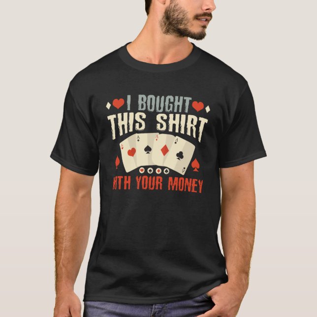 Ich habe das mit Ihrem Geld-Poker-Gambling gekauft T-Shirt (Vorderseite)