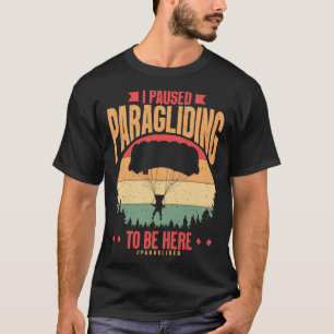 Ich habe das Paragliding pausiert, um hier zu sein T-Shirt