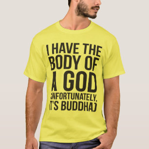 Ich habe den Körper eines Gottes, leider, das es T-Shirt