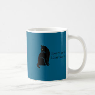 Ich habe dich gehört. Es ist mir egal. Lustige Kat Kaffeetasse