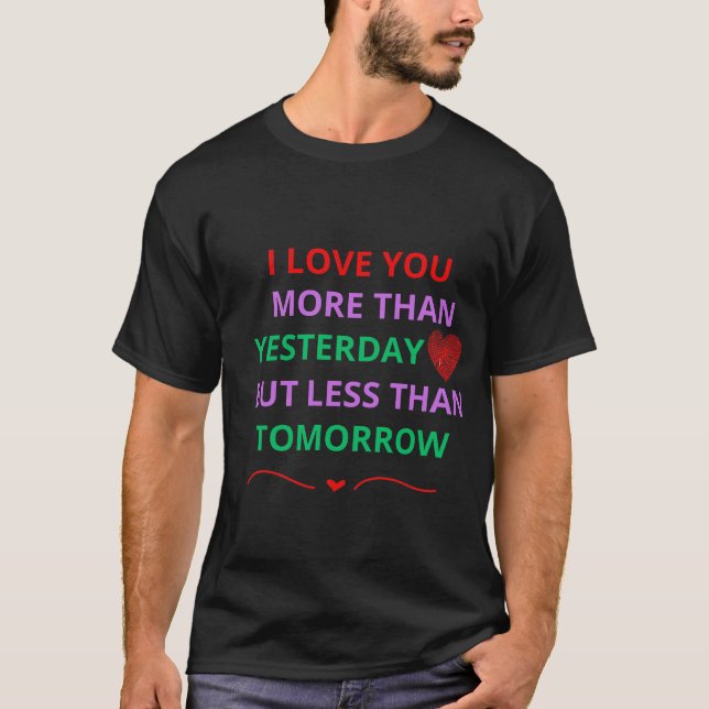 Ich habe dich mehr als gestern, aber weniger als m T-Shirt (Vorderseite)