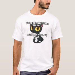 Ich habe dich mehr Liebe als meine Katze... T-Shirt