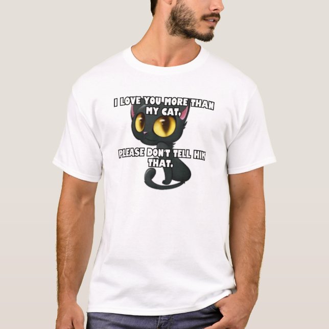Ich habe dich mehr Liebe als meine Katze... T-Shirt (Vorderseite)