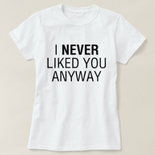 Ich habe dich nie gemocht T-Shirt