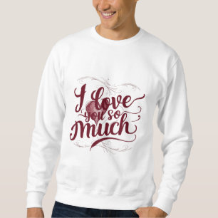 Ich habe dich so sehr Liebe Sweatshirt