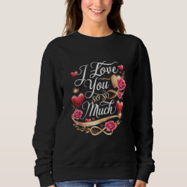 Ich habe dich so sehr Liebe Sweatshirt