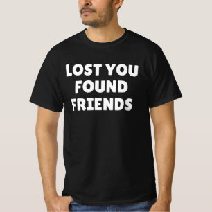 Ich habe dich verloren, aber ich habe Freunde gefu T-Shirt