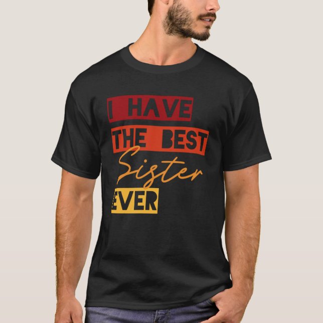 Ich habe die beste Schwester aller Zeiten T-Shirt (Vorderseite)