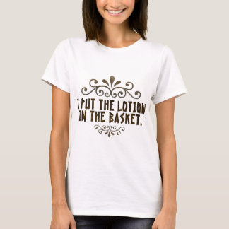 Ich habe die Lotion in den Korb gelegt T-Shirt