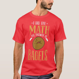 Ich habe die Mathematik, die Antwort ist Bagels ba T-Shirt