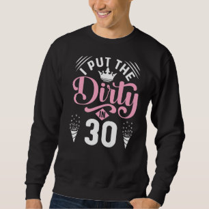 Ich habe die Schmutzigkeit in 30 für 30 Jahre alt  Sweatshirt