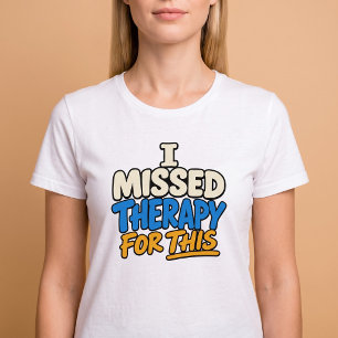 Ich habe die Therapie dafür verpasst T-Shirt